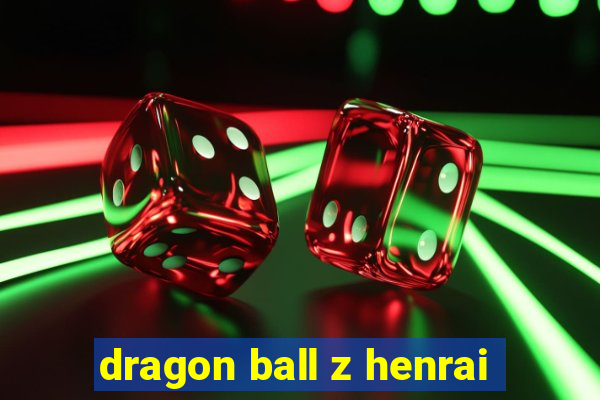 dragon ball z henrai